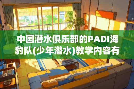 中国潜水俱乐部的PADI海豹队(少年潜水)教学内容有哪些呢？
