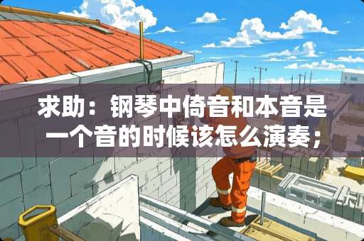 求助：钢琴中倚音和本音是一个音的时候该怎么演奏；双音的颤音怎么弹。