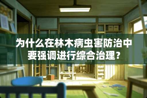 为什么在林木病虫害防治中要强调进行综合治理？