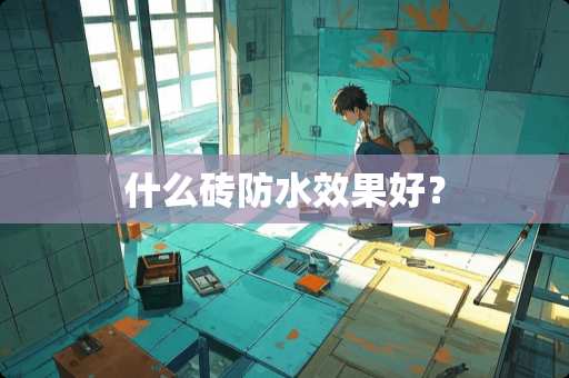 什么砖防水效果好？
