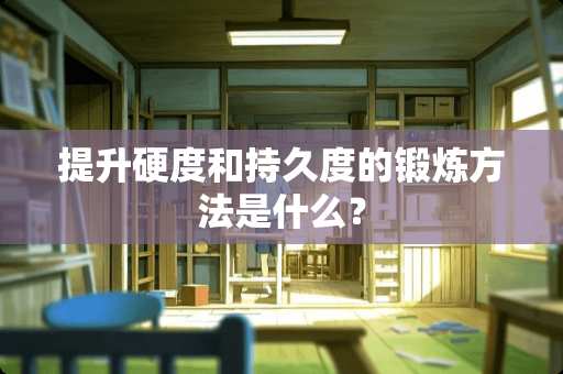 提升硬度和持久度的锻炼方法是什么？