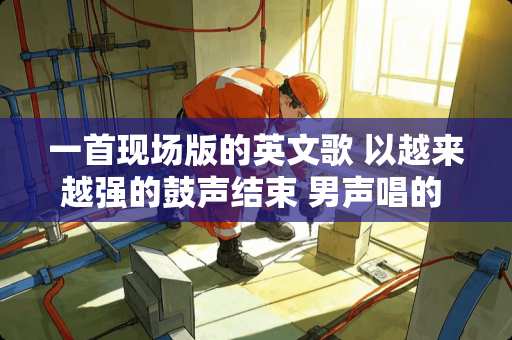 一首现场版的英文歌 以越来越强的鼓声结束 男声唱的 好像一个奔驰车的广告背景音乐