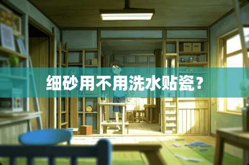 细砂用不用洗水贴瓷？