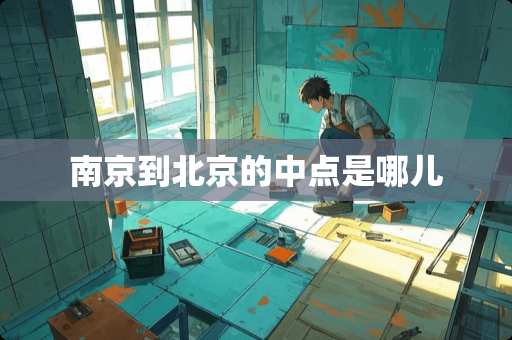 南京到北京的中点是哪儿