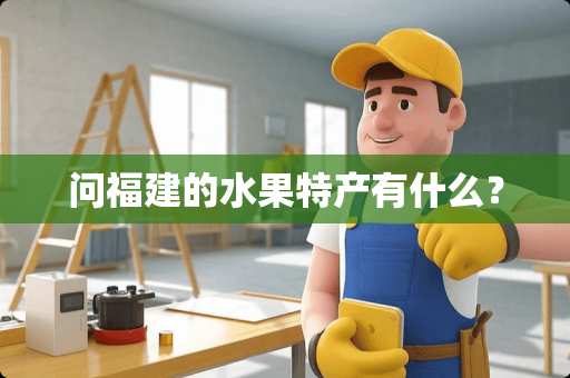 问福建的水果特产有什么？