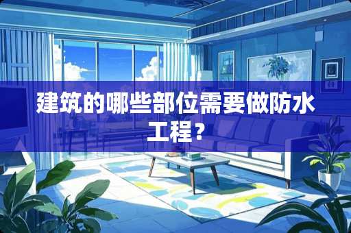 建筑的哪些部位需要做防水工程？