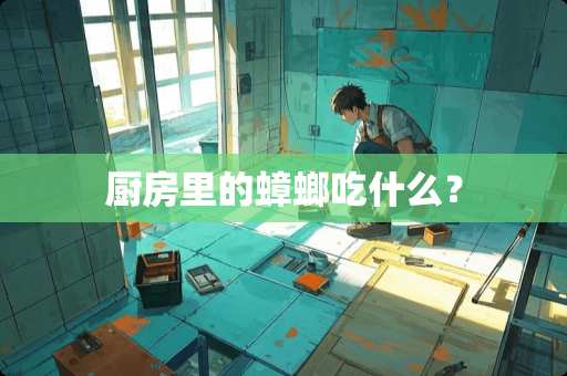 厨房里的蟑螂吃什么？