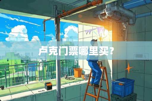 卢克门票哪里买？