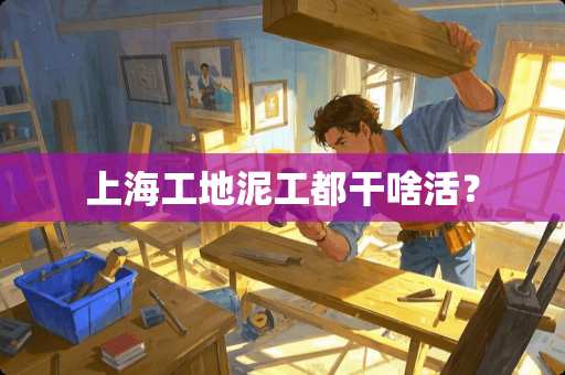 上海工地泥工都干啥活？