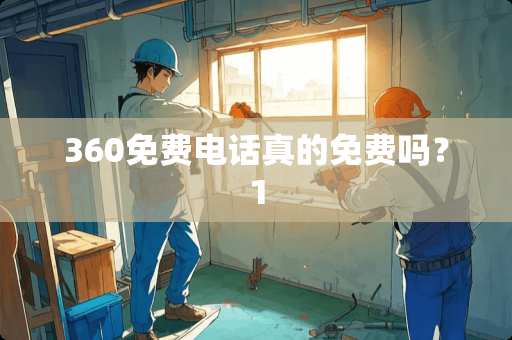 360免费电话真的免费吗？1