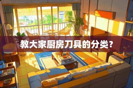 教大家厨房刀具的分类？