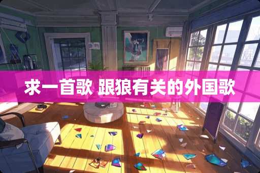 求一首歌 跟狼有关的外**
