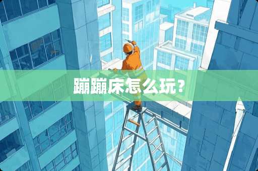 蹦蹦床怎么玩？