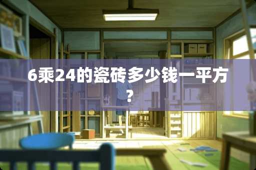 6乘24的瓷砖多少钱一平方？