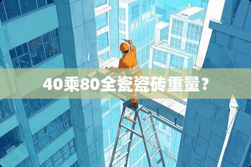 40乘80全瓷瓷砖重量？
