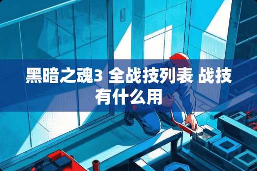 黑暗之魂3 全战技列表 战技有什么用