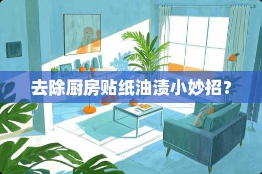 去除厨房贴纸油渍小妙招？