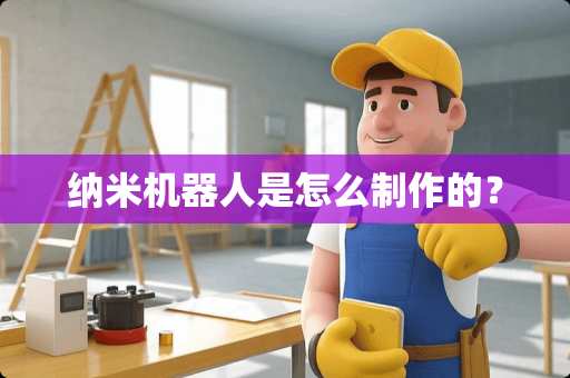 纳米机器人是怎么制作的？