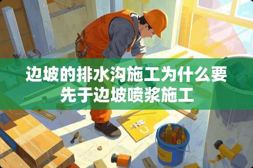 边坡的排水沟施工为什么要先于边坡喷浆施工