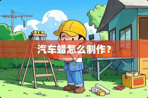 汽车蜡怎么制作？