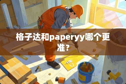 格子达和paperyy哪个更准？