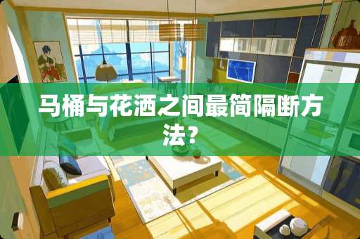 马桶与花洒之间最简隔断方法？