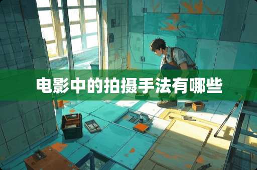 电影中的拍摄手法有哪些