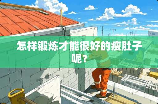 怎样锻炼才能很好的瘦肚子呢？