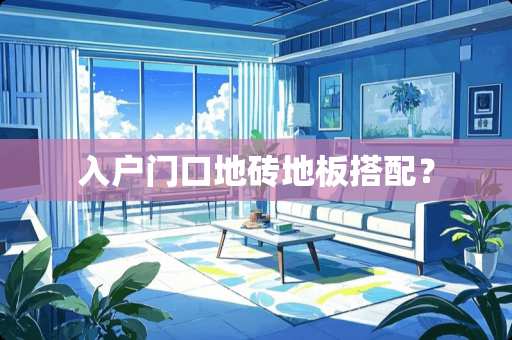 入户门口地砖地板搭配？