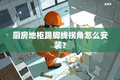 厨房地柜踢脚线拐角怎么安装？
