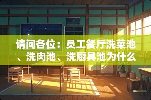 请问各位：员工餐厅洗菜池、洗肉池、洗厨具池为什么要分的这么细？