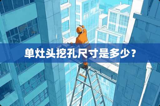 单灶头挖孔尺寸是多少？