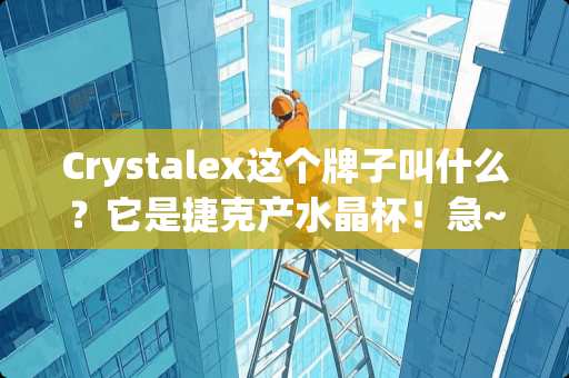 Crystalex这个牌子叫什么？它是捷克产水晶杯！急~？