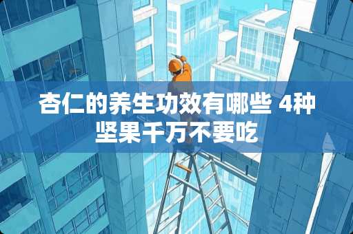 杏仁的养生功效有哪些 4种坚果千万不要吃