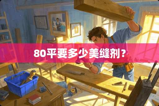80平要多少美缝剂？