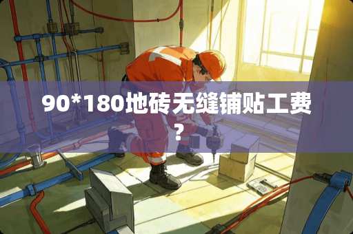 90*180地砖无缝铺贴工费？