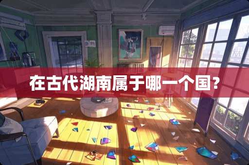 在古代湖南属于哪一个国？