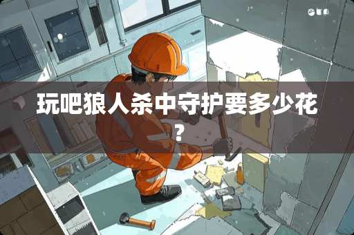 玩吧狼人杀中守护要多少花？