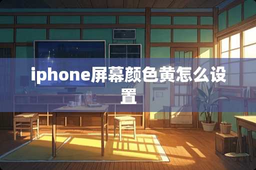 iphone屏幕颜色黄怎么设置