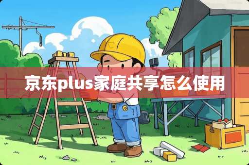 京东plus家庭共享怎么使用