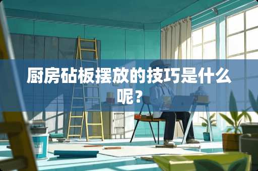 厨房砧板摆放的技巧是什么呢？