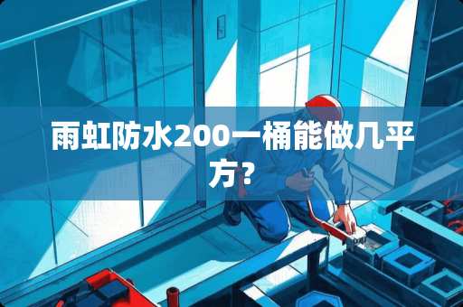 雨虹防水200一桶能做几平方？