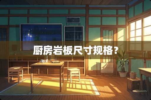 厨房岩板尺寸规格？