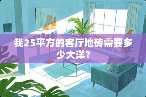 我25平方的客厅地砖需要多少大洋？