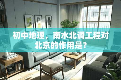 初中地理，南水北调工程对北京的作用是？