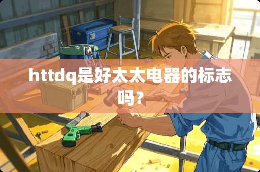 httdq是好太太电器的标志吗？
