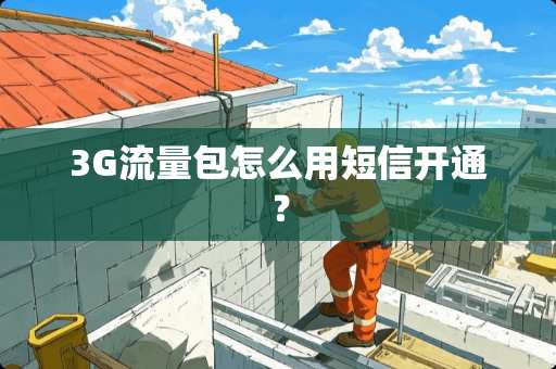 3G流量包怎么用短信开通？