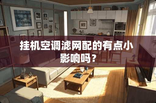 挂机空调滤网配的有点小 影响吗？