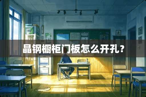 晶钢橱柜门板怎么开孔？