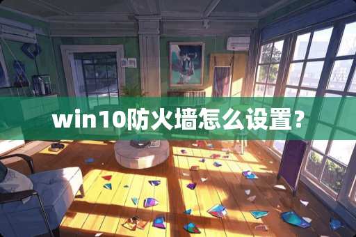 win10防火墙怎么设置？